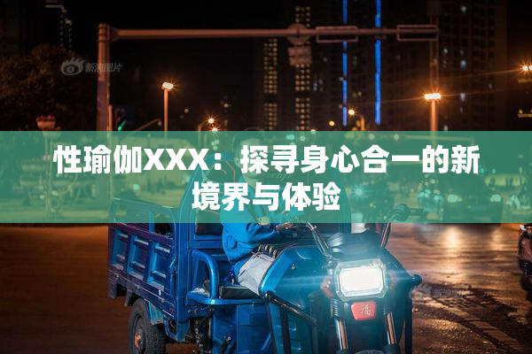 性瑜伽XXX：探寻身心合一的新境界与体验
