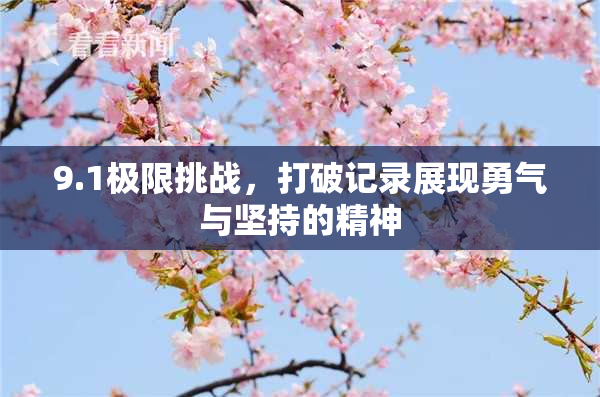 9.1极限挑战，打破记录展现勇气与坚持的精神