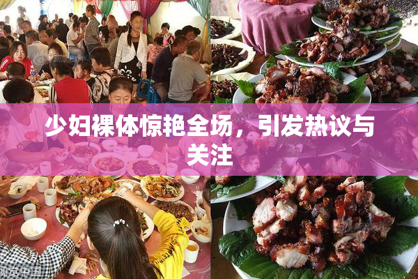 少妇裸体惊艳全场，引发热议与关注