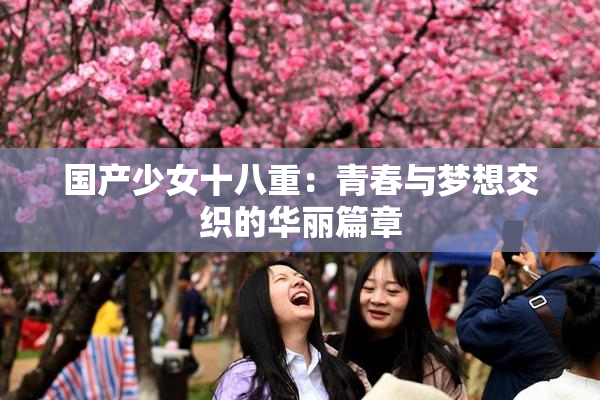 国产少女十八重：青春与梦想交织的华丽篇章