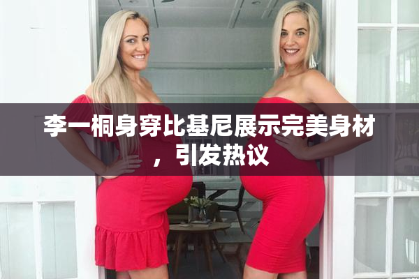 李一桐身穿比基尼展示完美身材，引发热议