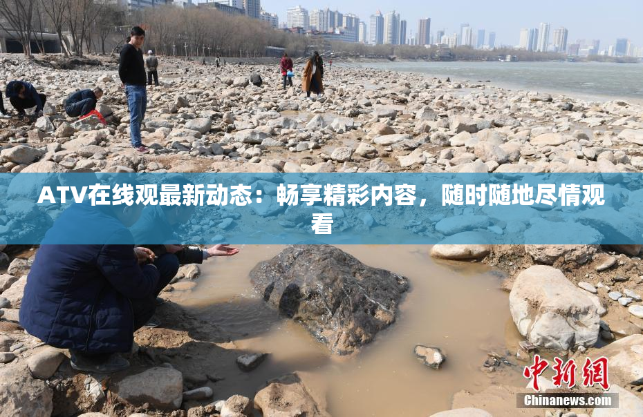 ATV在线观最新动态：畅享精彩内容，随时随地尽情观看
