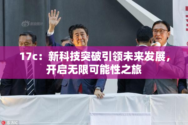 17c：新科技突破引领未来发展，开启无限可能性之旅