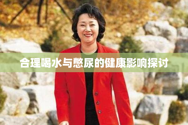合理喝水与憋尿的健康影响探讨