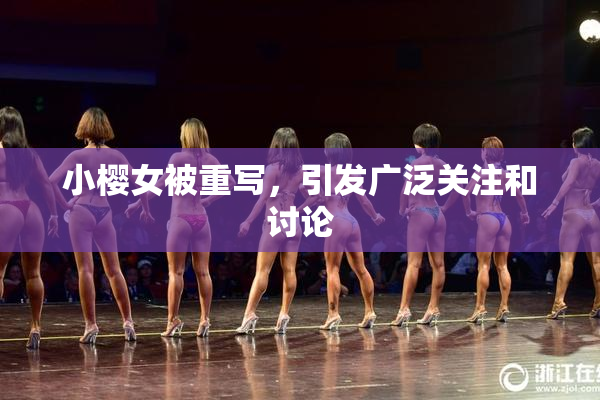 小樱女被重写，引发广泛关注和讨论