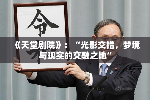 《天堂剧院》：“光影交错，梦境与现实的交融之地”