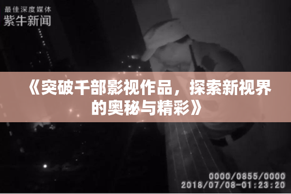 《突破千部影视作品，探索新视界的奥秘与精彩》