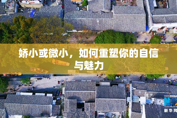 娇小或微小，如何重塑你的自信与魅力