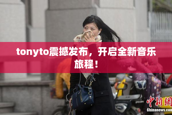 tonyto震撼发布，开启全新音乐旅程！