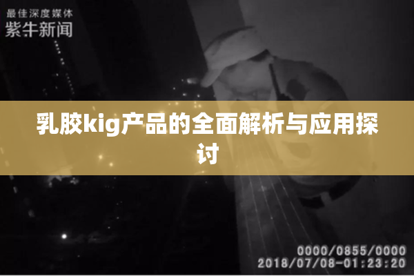 乳胶kig产品的全面解析与应用探讨