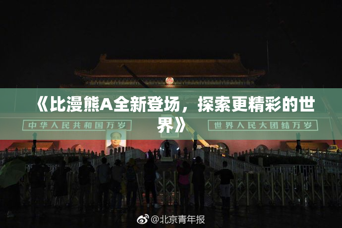《比漫熊A全新登场，探索更精彩的世界》