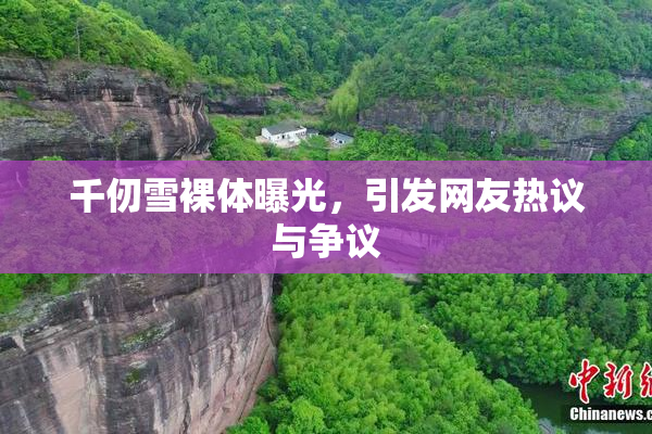 千仞雪裸体曝光，引发网友热议与争议