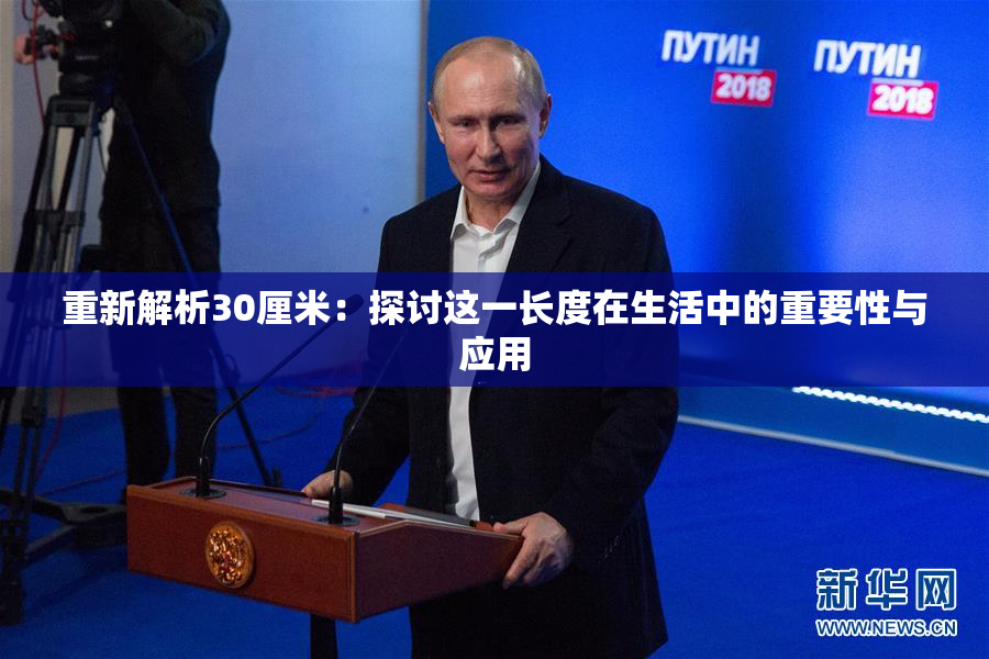 重新解析30厘米：探讨这一长度在生活中的重要性与应用