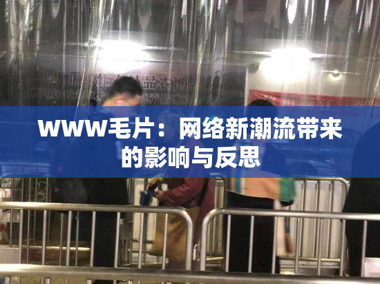 WWW毛片：网络新潮流带来的影响与反思