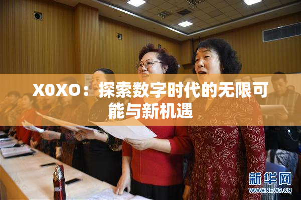 X0XO：探索数字时代的无限可能与新机遇