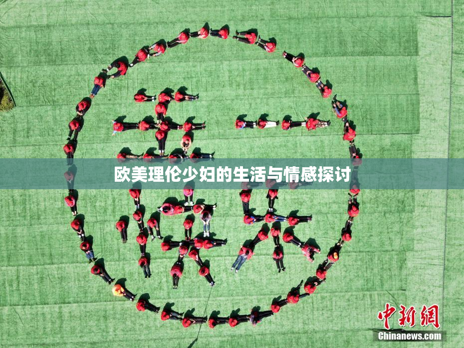 欧美理伦少妇的生活与情感探讨