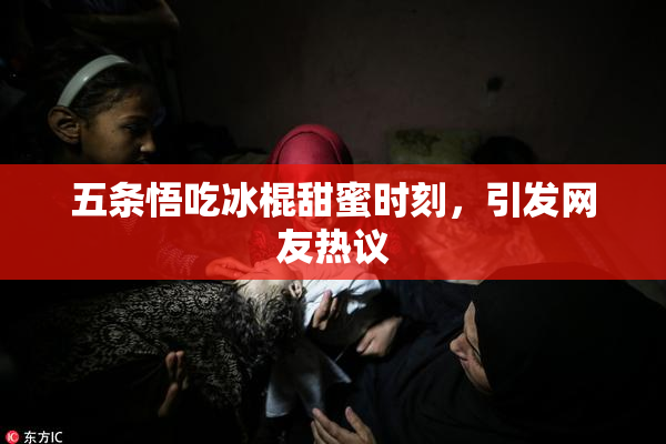 五条悟吃冰棍甜蜜时刻，引发网友热议