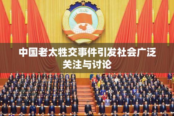 中国老太牲交事件引发社会广泛关注与讨论