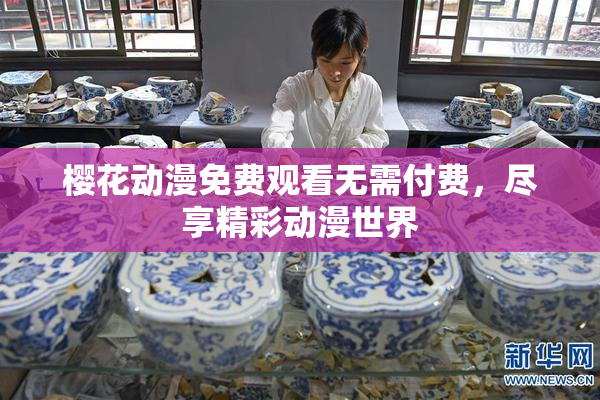 樱花动漫免费观看无需付费，尽享精彩动漫世界