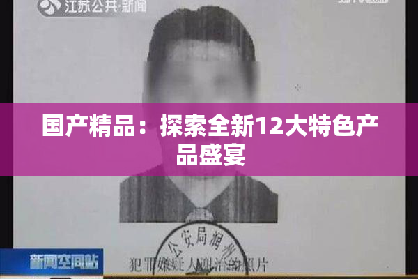 国产精品：探索全新12大特色产品盛宴
