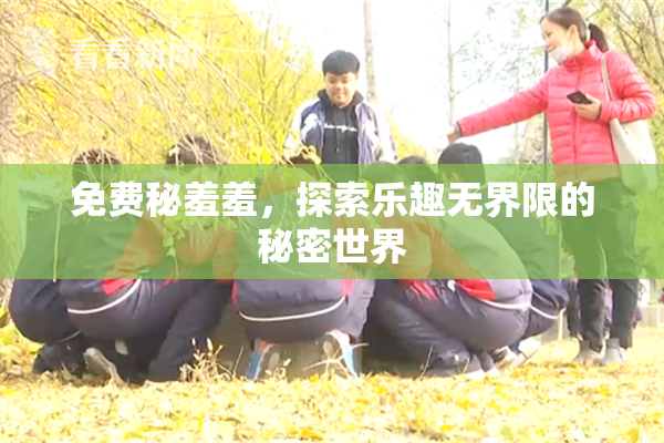 免费秘羞羞，探索乐趣无界限的秘密世界