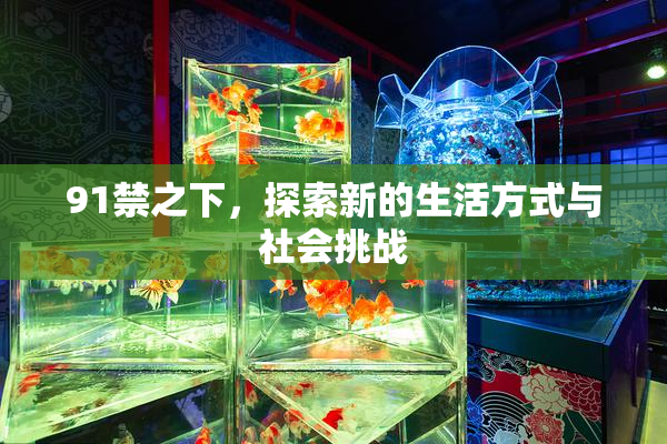 91禁之下，探索新的生活方式与社会挑战