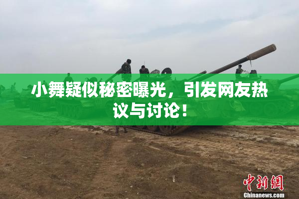 小舞疑似秘密曝光，引发网友热议与讨论！