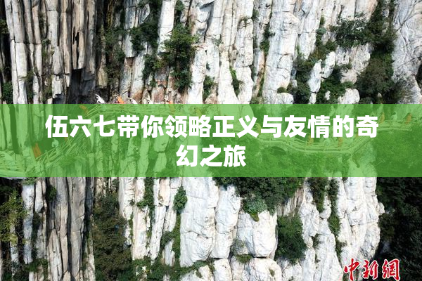 伍六七带你领略正义与友情的奇幻之旅
