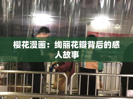 樱花漫画：绚丽花瓣背后的感人故事
