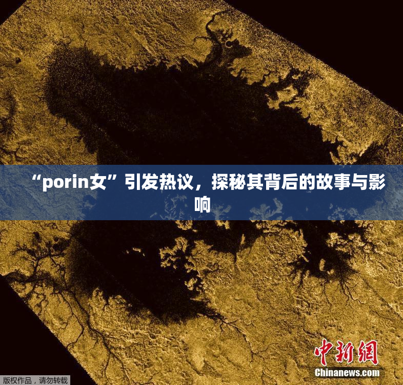 “porin女”引发热议，探秘其背后的故事与影响