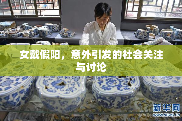 女戴假阳，意外引发的社会关注与讨论