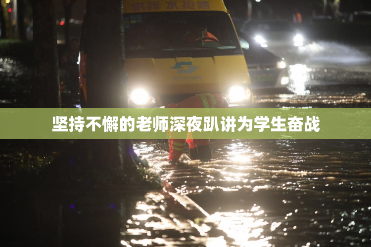 坚持不懈的老师深夜趴讲为学生奋战
