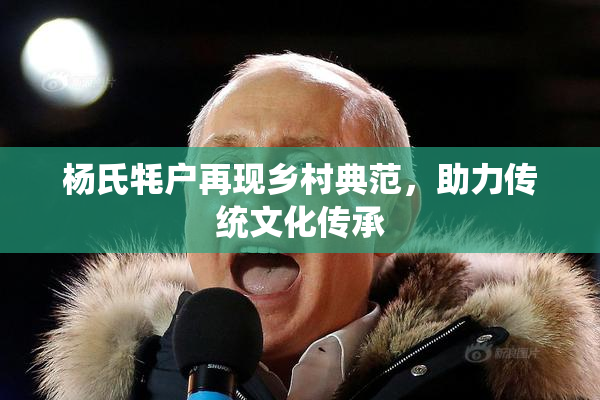 杨氏牦户再现乡村典范，助力传统文化传承