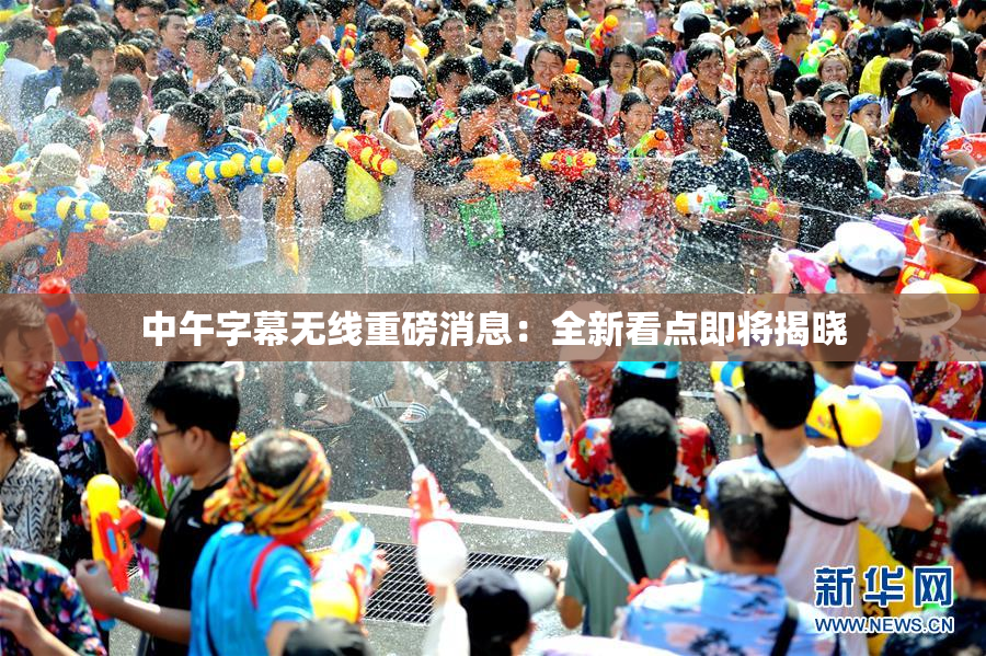 中午字幕无线重磅消息：全新看点即将揭晓