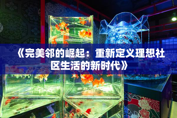 《完美邻的崛起：重新定义理想社区生活的新时代》