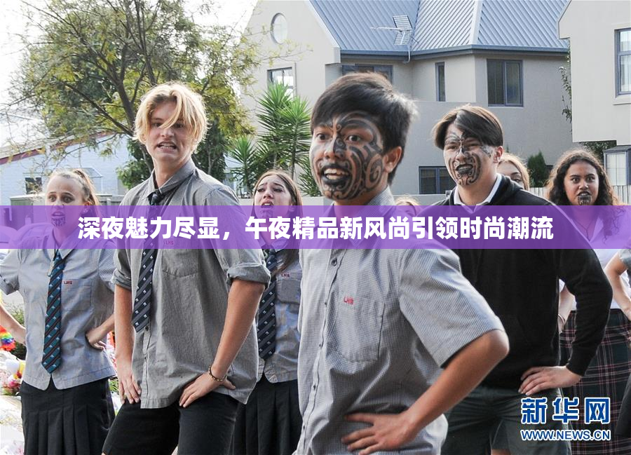 深夜魅力尽显，午夜精品新风尚引领时尚潮流