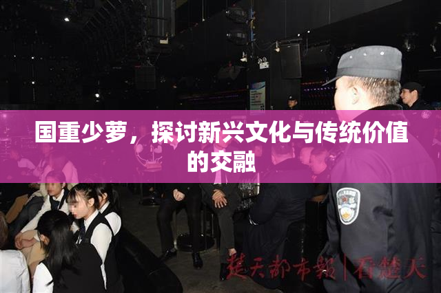 国重少萝，探讨新兴文化与传统价值的交融