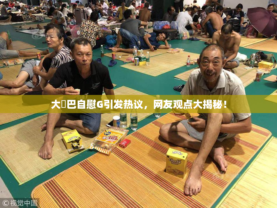 大鳮巴自慰G引发热议，网友观点大揭秘！
