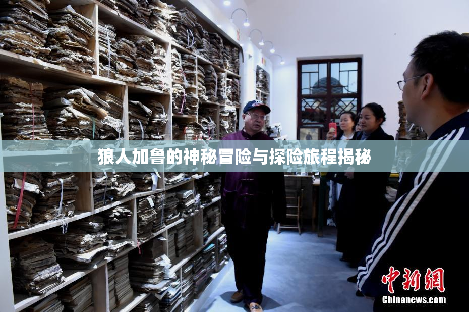 狼人加鲁的神秘冒险与探险旅程揭秘