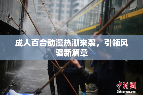 成人百合动漫热潮来袭，引领风骚新篇章