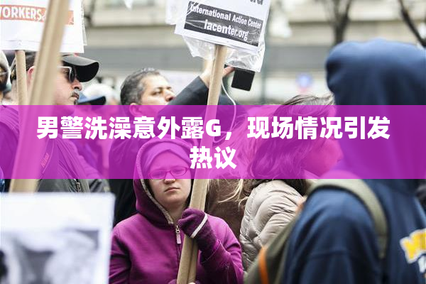 男警洗澡意外露G，现场情况引发热议