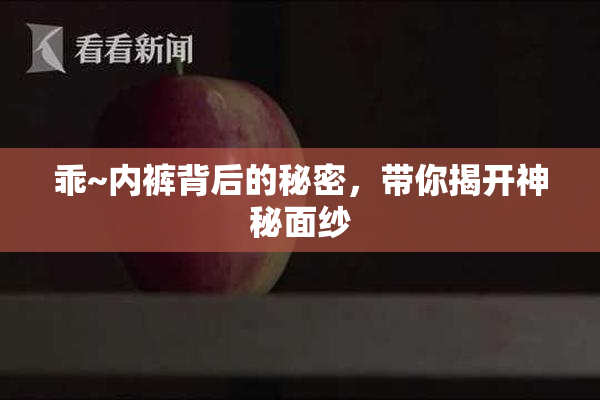 乖~内裤背后的秘密，带你揭开神秘面纱