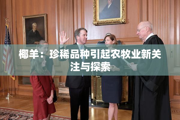椰羊：珍稀品种引起农牧业新关注与探索