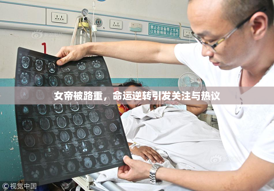 女帝被路重，命运逆转引发关注与热议