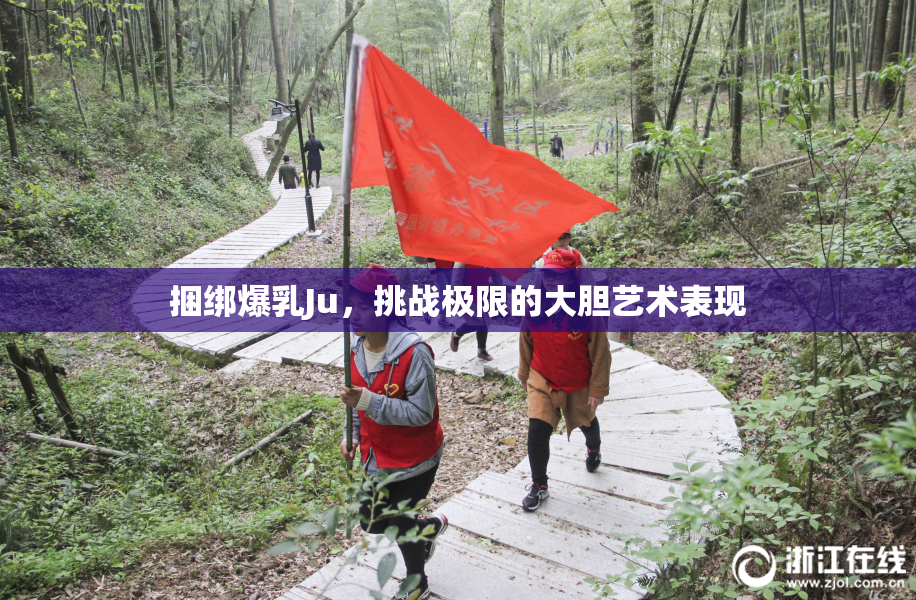 捆绑爆乳Ju，挑战极限的大胆艺术表现