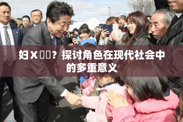 妇Ⅹ乄乂？探讨角色在现代社会中的多重意义