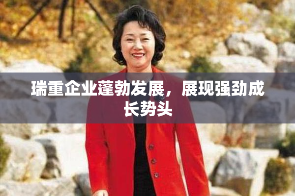 瑞重企业蓬勃发展，展现强劲成长势头