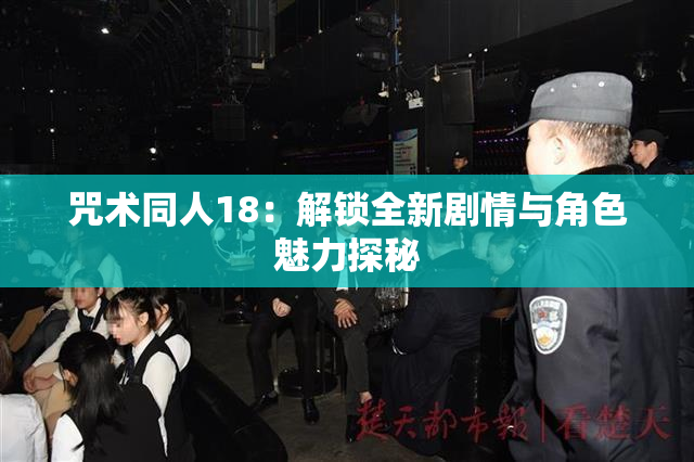 咒术同人18：解锁全新剧情与角色魅力探秘