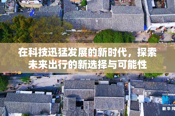 在科技迅猛发展的新时代，探索未来出行的新选择与可能性
