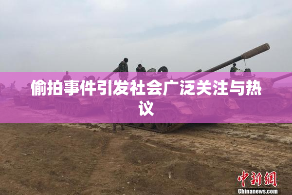 偷拍事件引发社会广泛关注与热议